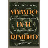 Sanando en el desierto Encontrando tu voz en el camino del quebranto a la libertad (Healing in the Desert) (Spanish) by D'Clario, Christine, 9780830791576
