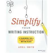 Simplify Your Writing Instruction A Framework For A Student-Centered Writing Block by Smith, April, 9781394171576