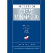Secrets of Great Rainmakers The Keys to Success and Wealth by Fox, Jeffrey J., 9781401301576