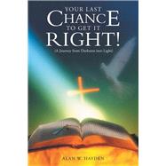 Your Last Chance to Get It Right! by Hayden, Alan W., 9781512731576