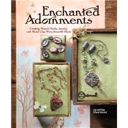 Enchanted Adornments : Creating Mixed-Media Jewelry with Metal Clay, Wire, Resin and More by Unknown, 9781596681576