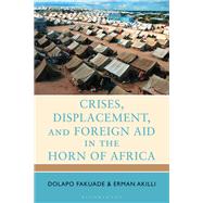 Crises, Displacement, and Foreign Aid in the Horn of Africa by Dolapo Fakuade; Erman Akilli, 9781666971576