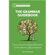 The Grammar Guidebook A Complete Reference Tool for Young Writers, Aspiring Rhetoricians, and Anyone Else Who Needs to Understand How English Works by Bauer, Susan Wise; Fretto, Mike, 9781945841576