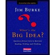 What's the Big Idea? : Question-Driven Units to Motivate Reading, Writing, and Thinking by Burke, Jim; Applebee, Arthur, 9780325021577