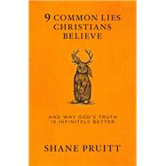 9 Common Lies Christians Believe And Why God's Truth Is Infinitely Better by PRUITT, SHANE, 9780735291577