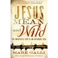 Jesus Mean and Wild : The Unexpected Love of an Untamable God by Galli, Mark, 9780801071577