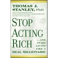Stop Acting Rich ...And Start Living Like A Real Millionaire by Stanley, Thomas J., 9781118011577