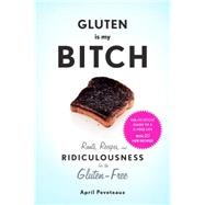 Gluten Is My Bitch Rants, Recipes, and Ridiculousness for the Gluten-Free by Peveteaux, April, 9781617691577