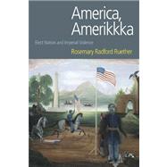 America, Amerikkka: Elect Nation and Imperial Violence by Radford Ruether,Rosemary, 9781845531577