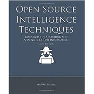 Open Source Intelligence Techniques: Resources for Searching and Analyzing Online Information by Michael Bazzell, 9781984201577