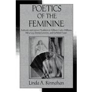 Poetics of the Feminine: Authority and Literary Tradition in William Carlos Williams, Mina Loy, Denise Levertov, and Kathleen Fraser by Linda A. Kinnahan, 9780521101578