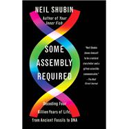 Some Assembly Required Decoding Four Billion Years of Life, from Ancient Fossils to DNA by Shubin, Neil, 9780593171578