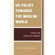 US Policy Towards the Muslim World Focus on Post 9/11 Period by Kidwai, M. Saleem, 9780761851578