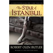The Star of Istanbul A Christopher Marlowe Cobb Thriller by Butler, Robert Olen, 9780802121578