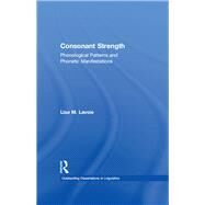 Consonant Strength: Phonological Patterns and Phonetic Manifestations by Lavoie,Lisa M., 9781138971578
