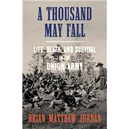A Thousand May Fall An Immigrant Regiment's Civil War by Jordan, Brian Matthew, 9781324091578