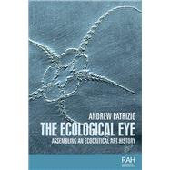The ecological eye Assembling an ecocritical art history by Patrizio, Andrew, 9781526121578