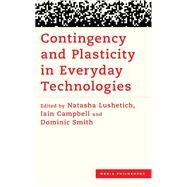 Contingency and Plasticity in Everyday Technologies by Lushetich , Natasha; Campbell, Iain; Smith, Dominic, 9781538171578