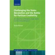 Challenging the State: Devolution and the Battle for Partisan Credibility A Comparison of Belgium, Italy, Spain, and the United Kingdom by Alonso, Sonia, 9780199691579