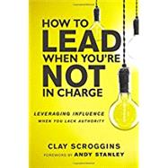 How to Lead When You're Not in Charge by Scroggins, Clay; Stanley, Andy, 9780310531579