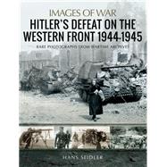 Hitlers Defeat on the Western Front 1944-1945 by Seidler, Hans, 9781526731579