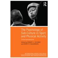 The Psychology of Sub-Culture in Sport and Physical Activity: Critical Perspectives by Schinke; Robert J., 9781848721579