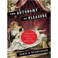 The Autonomy of Pleasure by Steintrager, James A., 9780231151580