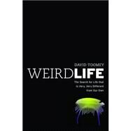 Weird Life The Search for Life That Is Very, Very Different from Our Own by Toomey, David, 9780393071580