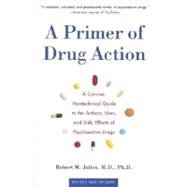 A Primer of Drug Action A Concise Nontechnical Guide to the Actions, Uses, and Side Effects of Psychoactive Drugs, Revised and Updated by Julien, Robert M., Ph.D., 9780805071580