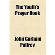 The Youth's Prayer Book by Palfrey, John Gorham, 9781154521580