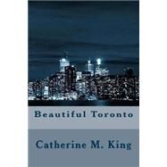 Beautiful Toronto by King, Catherine M., 9781503301580