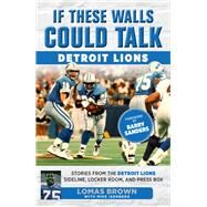 If These Walls Could Talk: Detroit Lions Stories From the Detroit Lions Sideline, Locker Room, and Press Box by Brown, Lomas; Isenberg, Mike, 9781629371580