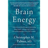 Brain Energy A Revolutionary Breakthrough in Understanding Mental Health--and Improving Treatment for Anxiety, Depression, OCD, PTSD, and More by Palmer, Christopher M., 9781637741580
