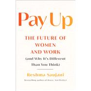 Pay Up The Future of Women and Work (and Why It's Different Than You Think) by Saujani, Reshma, 9781982191580
