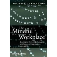 The Mindful Workplace Developing Resilient Individuals and Resonant Organizations with MBSR by Chaskalson, Michael, 9780470661581