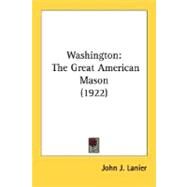 Washington : The Great American Mason (1922) by Lanier, John J., 9780548661581
