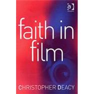 Faith in Film: Religious Themes in Contemporary Cinema by Deacy,Christopher, 9780754651581