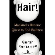 Hair! Mankind's Historic Quest to End Baldness by KUNTZMAN, GERSH, 9780812991581