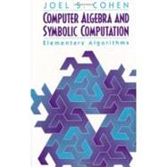 Computer Algebra and Symbolic Computation: Elementary Algorithms by Cohen ,Joel S., 9781568811581