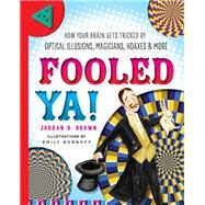 Fooled Ya! How Your Brain Gets Tricked by Optical Illusions, Magicians, Hoaxes & More by Brown, Jordan D.; Bornoff, Emily, 9781633221581