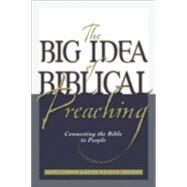 Big Idea of Biblical Preaching : Connecting the Bible to People by Willhite, Keith, and Scott M. Gibson, eds., 9780801091582