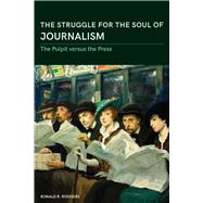 The Struggle for the Soul of Journalism by Rodgers, Ronald R., 9780826221582
