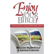 Enjoy Your Bible : Practical Pointers to Make Your Bible Study a Pleasure by Macdonald, William; Farstad, Arthur, 9781882701582