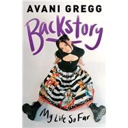 Backstory My Life So Far by Gregg, Avani, 9781982171582