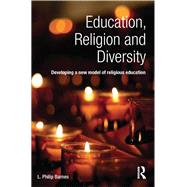 Education, Religion and Diversity: Developing a new model of Religious Education by Barnes; L. Philip, 9780415741583