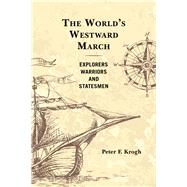 The World's Westward March Explorers, Warriors, and Statesmen by Krogh, Peter F., 9780761871583