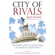 City of Rivals Restoring the Glorious Mess of American Democracy by Grumet, Jason; Dole, Senator Bob; Senator Daschle, Tom, 9780762791583