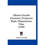 Alberici Gentilis Clarissimi, Professoris Regii, Disputationes Duae by Gentili, Alberico, 9781120141583