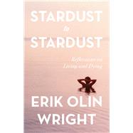 Stardust to Stardust: Reflections on Living and Dying by Wright, Erik Olin, 9781642591583