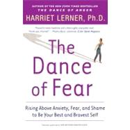 The Dance Of Fear: Rising Above Anxiety, Fear, And Shame To Be Your Best And Bravest Self by Lerner, Harriet Goldhor, 9780060081584